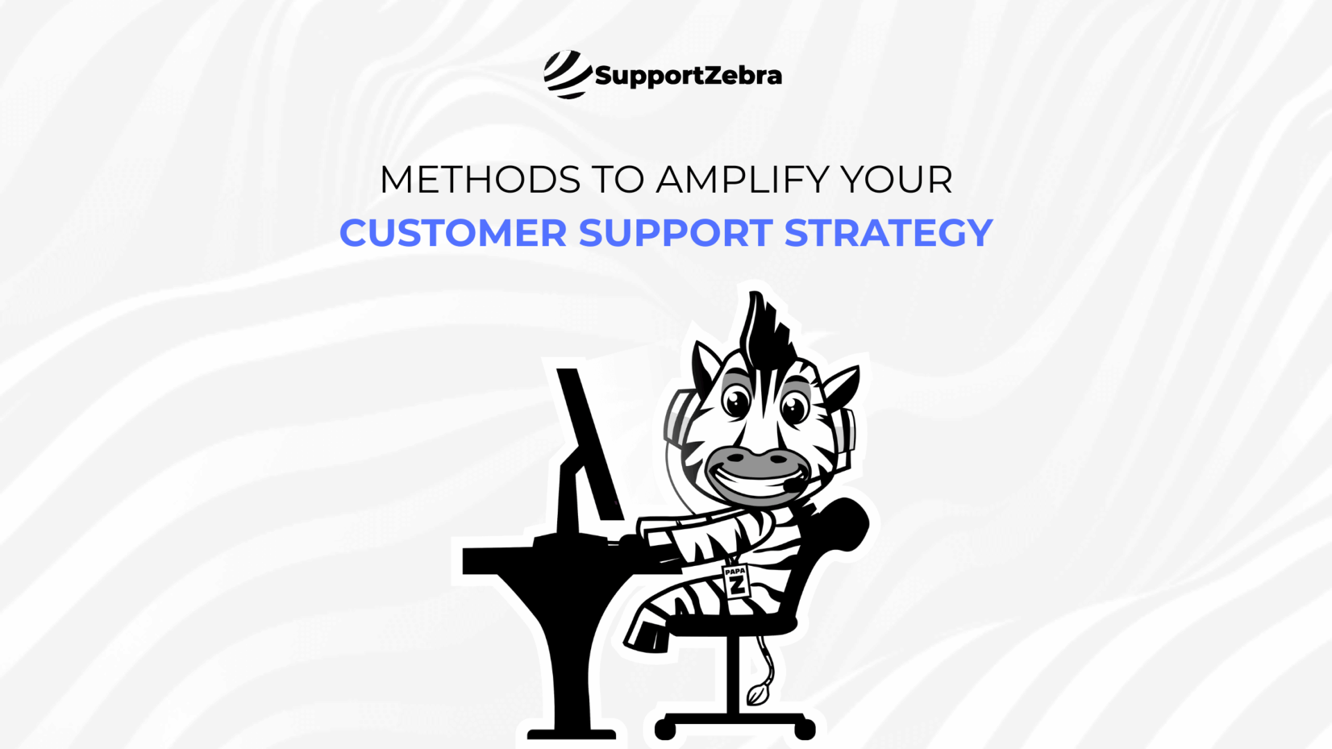 4 Easy Methods to Amplify Your Customer Support Strategy | SupportZebra
