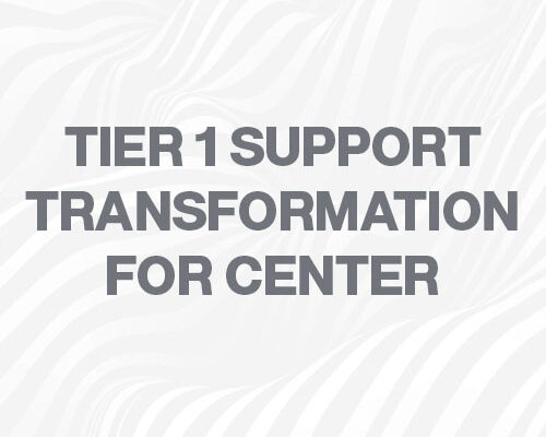 Case Study: Tier 1 Support Transformation for Center