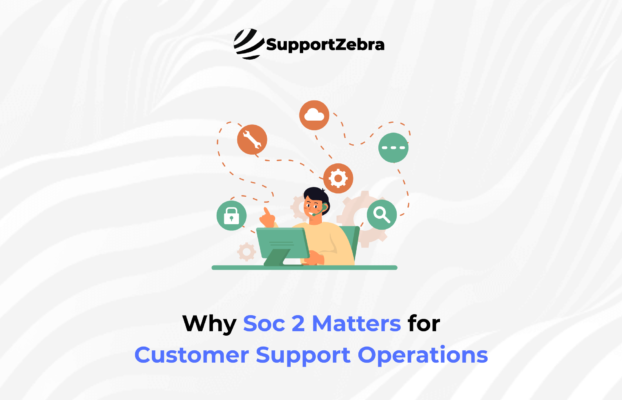 Why Soc 2 Matters for Customer Support Operations