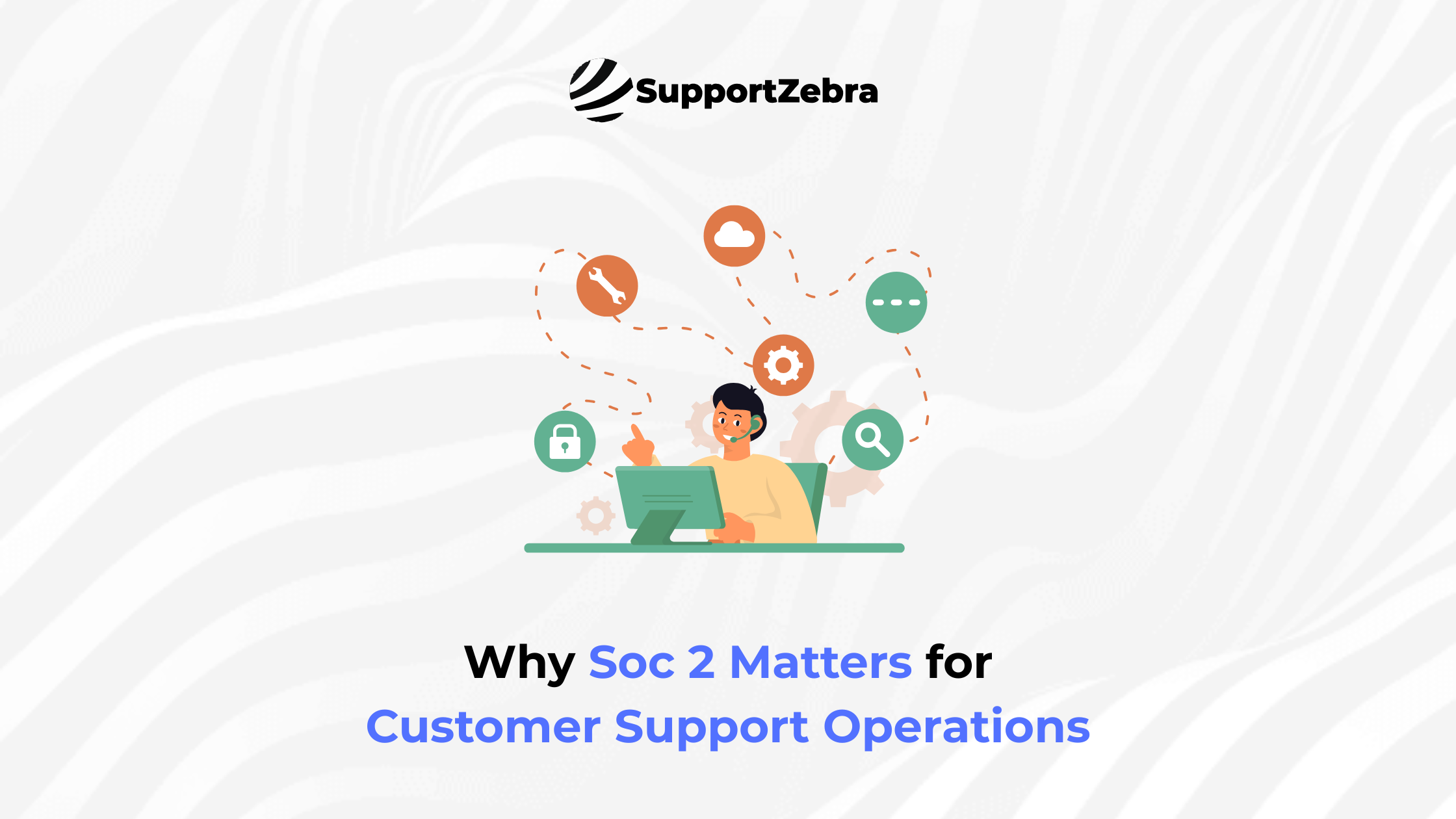 Why Soc 2 Matters for Customer Support Operations