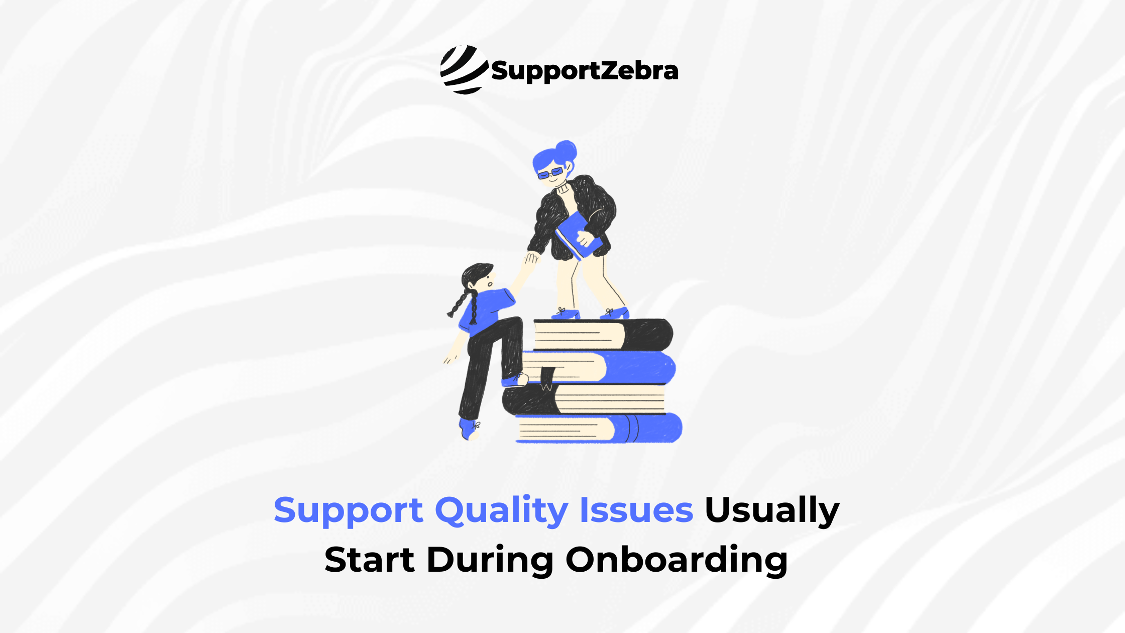Support Quality Issues Usually Start During Onboarding
