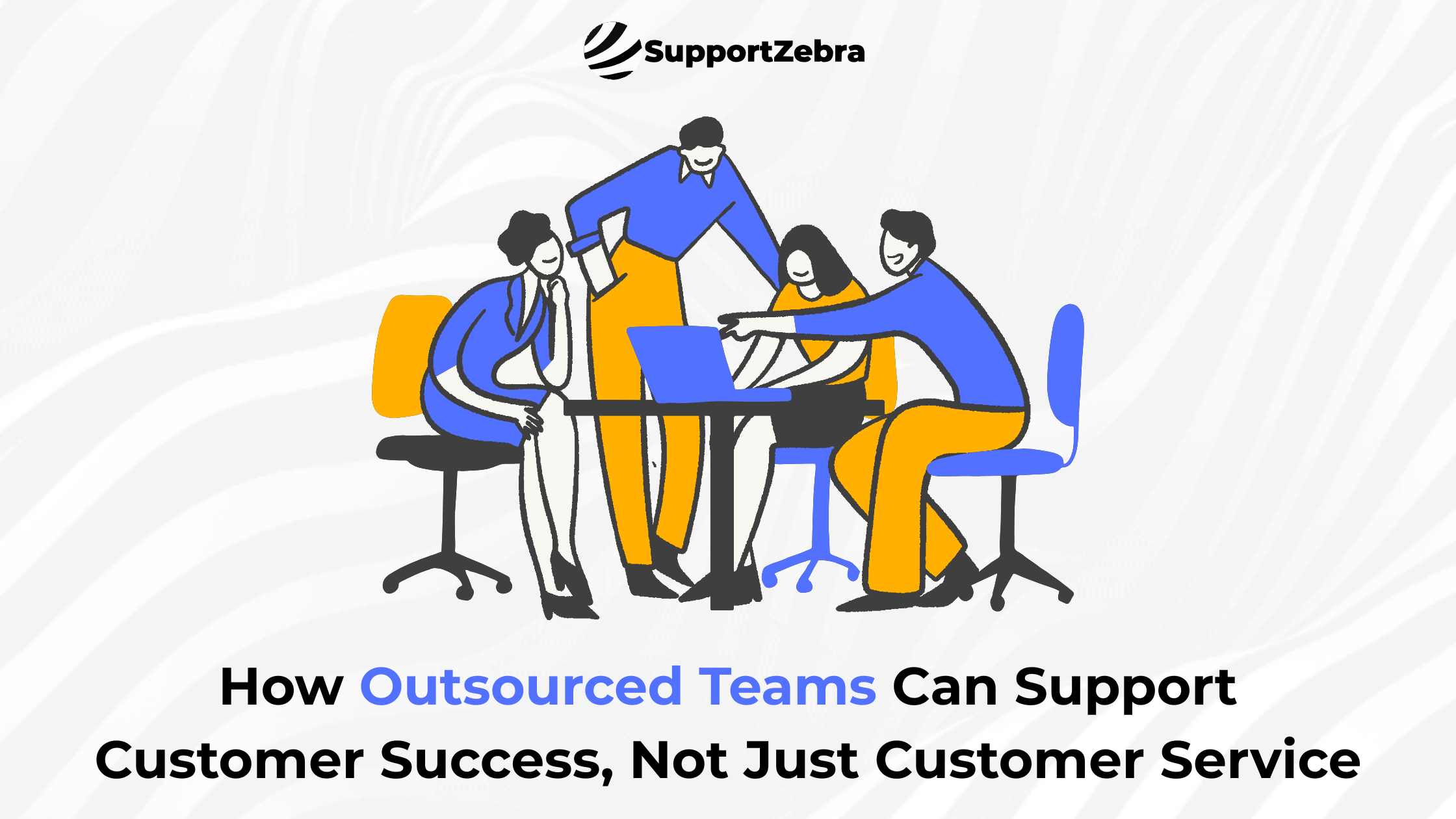 How Outsourced Teams Can Support Customer Success, Not Just Customer Service