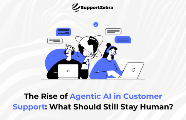 The Rise of Agentic AI in Customer Support: What Should Still Stay Human?